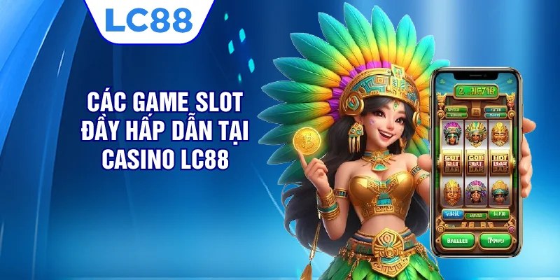 Các game slot đầy hấp dẫn tại casino LC88 
