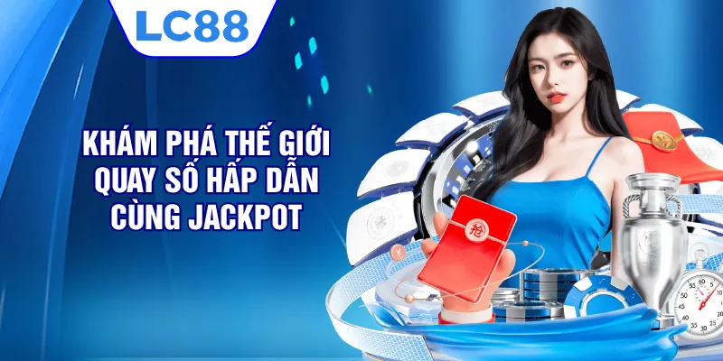Khám phá thế giới quay số hấp dẫn cùng Jackpot